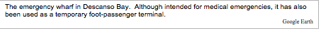 Text Box: The emergency wharf in Descanso Bay.  Although intended for medical emergencies, it has also been used as a temporary foot-passenger terminal. Google Earth
